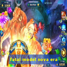 fatal model nova era